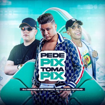Dj Henrique de Ferraz feat. DJ DH & Mc Natinho Pede Pix, Toma Pix