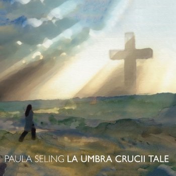 Paula Seling La Umbra Crucii Tale