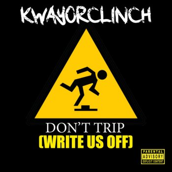 KwayOrClinch Don't Trip (Write Us Off)