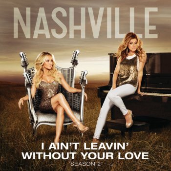 Nashville Cast feat. Sam Palladio, Chaley Rose & Jonathan Jackson I Ain't Leavin' Without Your Love - Acoustic