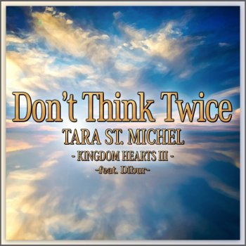 Tara St. Michel feat. Dibur Don't Think Twice (From "Kingdom Hearts III")