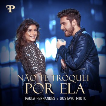 Paula Fernandes feat. Gustavo Mioto Não Te Troquei Por Ela - Ao Vivo Em Sete Lagoas, Brazil / 2019
