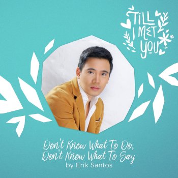 Erik Santos Don't Know What to Do, Don't Know What to Say