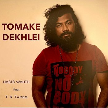 Habib Wahid feat. T K Tareq Tomake Dekhlei