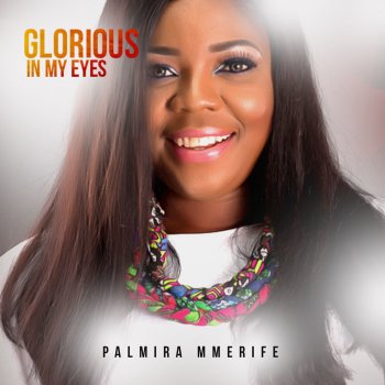 Palmira Mmerife Glorious in My Eyes