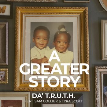 Da' T.R.U.T.H. feat. Sam Collier & Tyra Scott A Greater Story