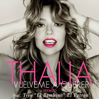 Thalia feat. Tito "El Bambino" & Andy Clay Vuélveme a Querer (feat. Tito "El Bambino" El Patrón) - Remix