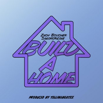 Zach Boucher Build a Home (feat. Sailorurlove)