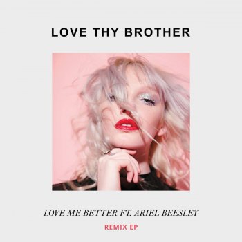 Love Thy Brother feat. Ariel Beesley Love Me Better (feat. Ariel Beesley) [Love Thy Brother Remix]