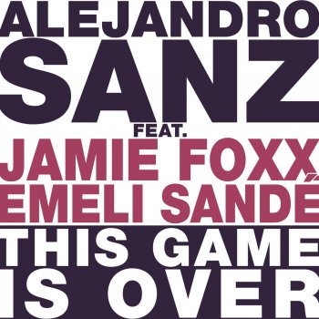 Alejandro Sanz feat. Emeli Sandé & Jamie Foxx This Game Is Over