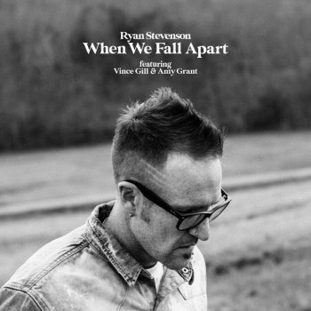 Ryan Stevenson feat. Vince Gill & Amy Grant When We Fall Apart (feat. Vince Gill & Amy Grant)