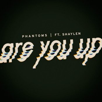 Phantoms feat. Shaylen Are You Up