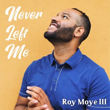 Roy Moye III Never Left Me