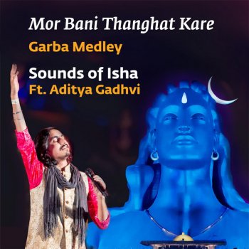 Sounds of Isha feat. Aditya Gadhvi Mor Bani Thanghat Kare / Aum Namah Shivaya / Navrat Naveli - Live