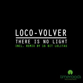 Loco-Volver There Is No Light (16 Bit Lolitas Remix)