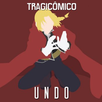 Tragicômico Undo (From "FullMetal Alchemist")