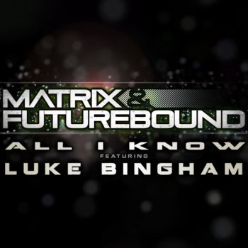Matrix feat. Futurebound & Luke Bingham All I Know (Smash & Grab mix)