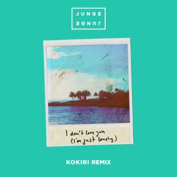 Junge Junge I Don't Love You (I'm Just Lonely) [Kokiri Remix] (Radio Edit)