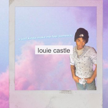 Louie Castle U Just Kinda Make Me Feel Someway