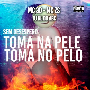 MC ZS feat. MC 3D & Dj kl do abc Sem Desespero Toma na Pele Toma no Pelo