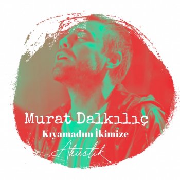 Murat Dalkılıç Kıyamadım İkimize (Akustik)