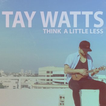 Tay Watts Think a Little Less (Acoustic)