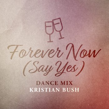 Kristian Bush feat. Tyler Stone Forever Now (Say Yes) [Dance Mix]
