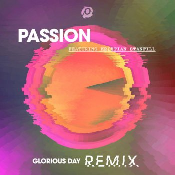 Passion feat. Kristian Stanfill & Jeff Lawson Glorious Day - Remix