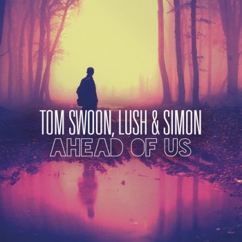 Tom Swoon feat. Lush & Simon Ahead of Us
