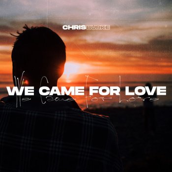 Chris Burke We Came for Love