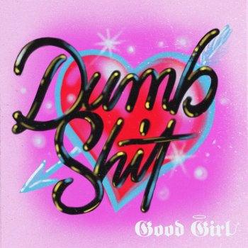Good Girl Dumb Shit