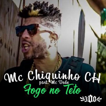 Mc Chiquinho CH feat. MC Dede Fogo no Teto
