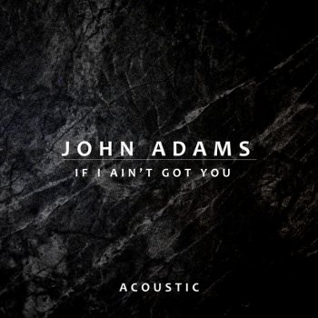 John Adams If I Ain't Got You - Acoustic
