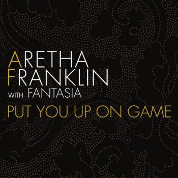 Aretha Franklin feat. Fantasia Put You Up On Game (Main)