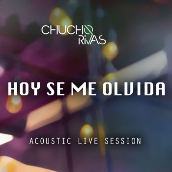 Chucho Rivas Hoy Se Me Olvida (Acoustic Live Session)