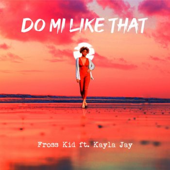 Fross Kid feat. Kayla Jay Do Mi Like That