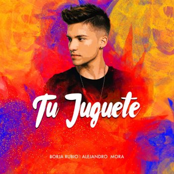 Borja Rubio feat. Alejandro Mora Tu Juguete
