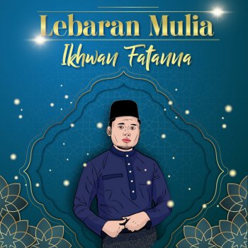 Ikhwan Fatanna Lebaran Mulia