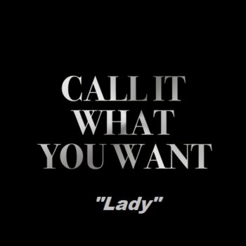 Lady Call It What You Want