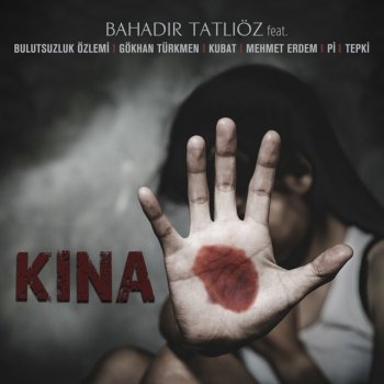 Bahadır Tatlıöz Kına (feat. Bulutsuzluk Özlemi, Gökhan Türkmen, Kubat, Mehmet Erdem, Pi & Tepki)