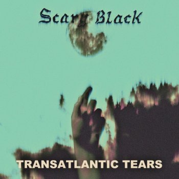 Scary Black Transatlantic Tears