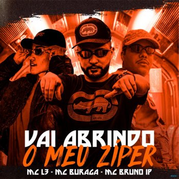 Mc L3 feat. MC Bruno IP & MC Buraga Vai Abrindo o Meu Ziper (feat. MC Bruno IP & MC Buraga)