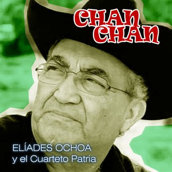Eliades Ochoa & Cuarteto Patria Chan Chan