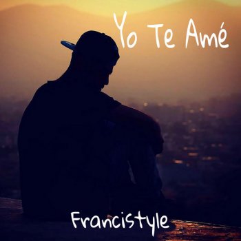 Francistyle Yo Te Amé