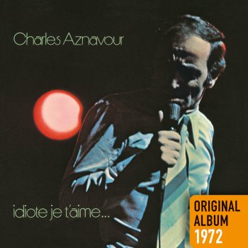 Charles Aznavour Idiote je t'aime