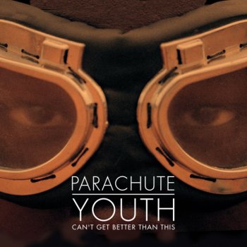 Parachute Youth Cant Get Better Than This