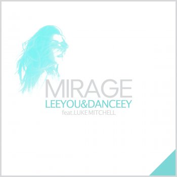 Leeyou & Danceey feat. Luke Mitchell Mirage