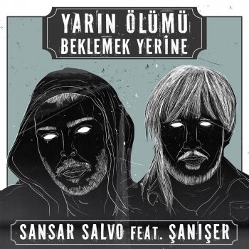 Sansar Salvo feat. Şanışer Yarın Ölümü Beklemek Yerine