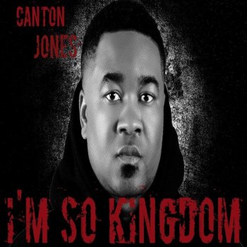 Canton Jones I'm so Kingdom