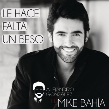 Alejandro González feat. Mike Bahía Le Hace Falta Un Beso (feat. Mike Bahía) - Versión Reggaeton